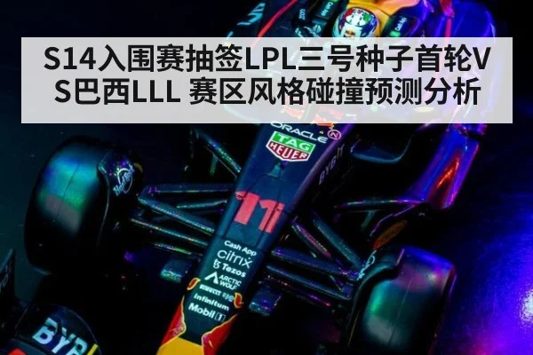 S14入围赛抽签LPL三号种子首轮VS巴西LLL 赛区风格碰撞预测分析