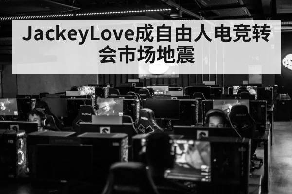 JackeyLove成自由人电竞转会市场地震